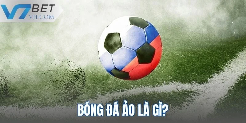 Lý giải định nghĩa chuẩn của bóng đá ảo