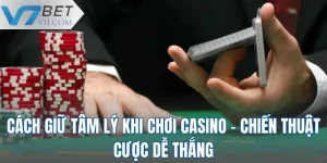 Cách Giữ Tâm Lý Khi Chơi Casino - Chiến Thuật Cược Dễ Thắng