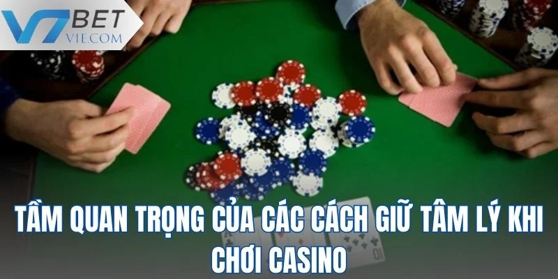 Tầm quan trọng của cách giữ tâm lý khi chơi casino bạn nên biết