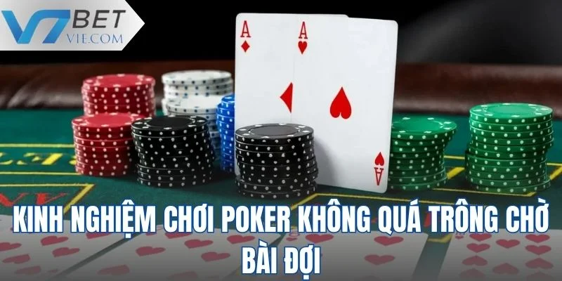 Kinh nghiệm chơi Poker hay là không quá trông chờ vào bài đợi