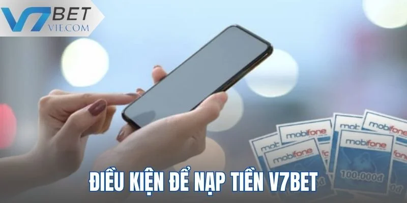 Điều kiện để hoàn thành thao tác nạp tiền V7BET 