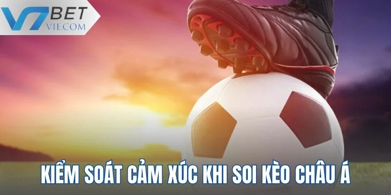 Tuyệt đối không để cảm xúc làm ảnh hưởng đến quá trình soi kèo châu Á