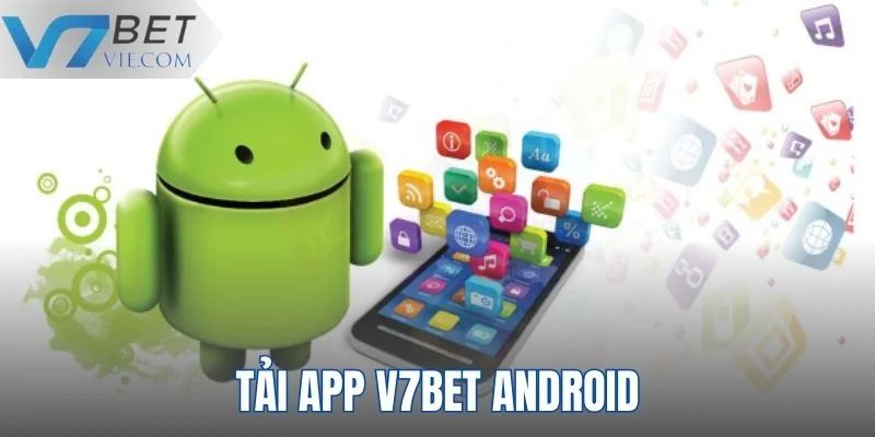 Chi tiết thao tác tải app V7BET trên điện thoại Android