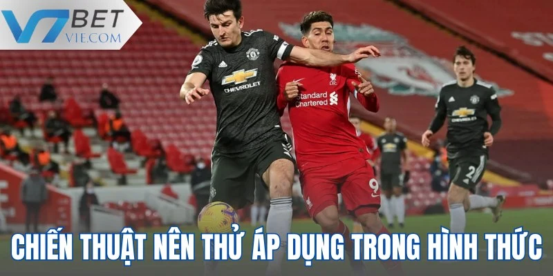 Chiến thuật nên thử áp dụng trong hình thức